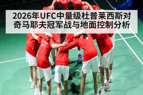 2026年UFC中量级杜普莱西斯对奇马耶夫冠军战与地面控制分析